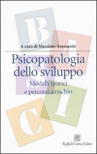 Psicopatologia dello sviluppo. Modelli teorici e percorsi a rischio  - Libro Raffaello Cortina Editore 2009, Manuali di psicologia. Basic | libraccio.click