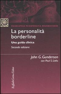 La personalità borderline. Una guida clinica - John G. Gunderson, Paul S. Links - Libro Raffaello Cortina Editore 2009, Psichiatria psicoterapia neuroscienze | libraccio.click