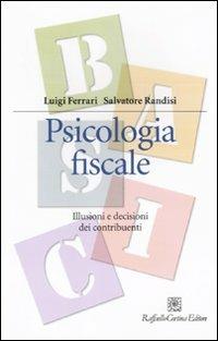 Psicologia fiscale. Illusioni e decisioni dei contribuenti - Luigi Ferrari, Salvatore Randisi - Libro Raffaello Cortina Editore 2011, Manuali di psicologia. Basic | libraccio.click