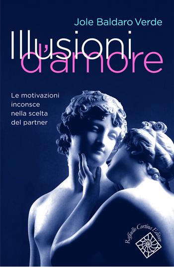 Illusioni d'amore. Le motivazioni inconscie nella scelta del partner - Jole Baldaro Verde - Libro Raffaello Cortina Editore 2012, Conchiglie | libraccio.click