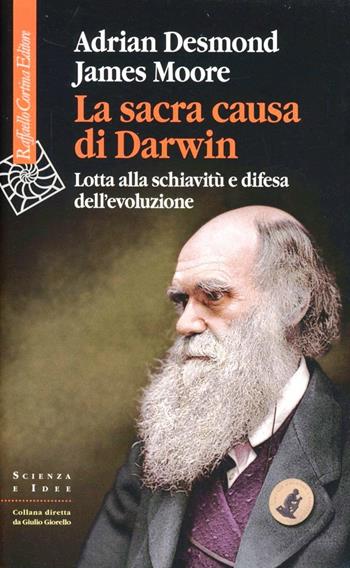 La sacra causa di Darwin. Lotta alla schiavitù e difesa dell'evoluzione - Adrian Desmond, James Moore - Libro Raffaello Cortina Editore 2012, Scienza e idee | libraccio.click