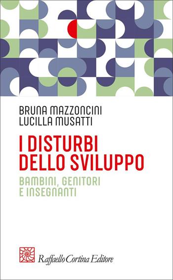 I disturbi dello sviluppo. Bambini, genitori, insegnanti - Bruna Mazzoncini, Lucilla Musatti - Libro Raffaello Cortina Editore 2012, Pedagogie dello sviluppo | libraccio.click