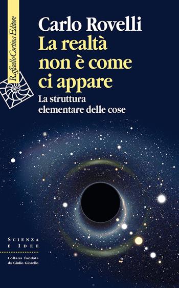 La realtà non è come ci appare. La struttura elementare delle cose - Carlo Rovelli - Libro Raffaello Cortina Editore 2014, Scienza e idee | libraccio.click