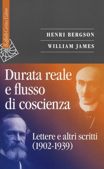Durata reale e flusso di coscienza. Lettere e altri scritti (1902-1939) - Henri Bergson, William James - Libro Raffaello Cortina Editore 2014, Saggi | libraccio.click