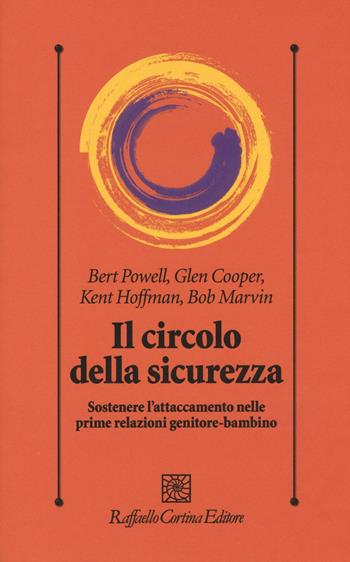 Il circolo della sicurezza. Sostenere l'attaccamento nelle prime relazioni genitore-bambino - Bert Powell, Glen Cooper, Kent Hoffman - Libro Raffaello Cortina Editore 2016, Psicologia clinica e psicoterapia | libraccio.click