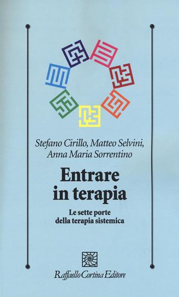 Entrare in terapia. Le sette porte della terapia sistemica - Stefano Cirillo, Matteo Selvini, Anna M. Sorrentino - Libro Raffaello Cortina Editore 2016, Psicologia clinica e psicoterapia | libraccio.click