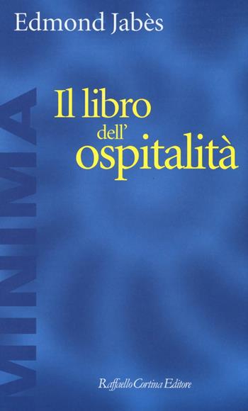 Il libro dell'ospitalità - Edmond Jabès - Libro Raffaello Cortina Editore 2017, Minima | libraccio.click