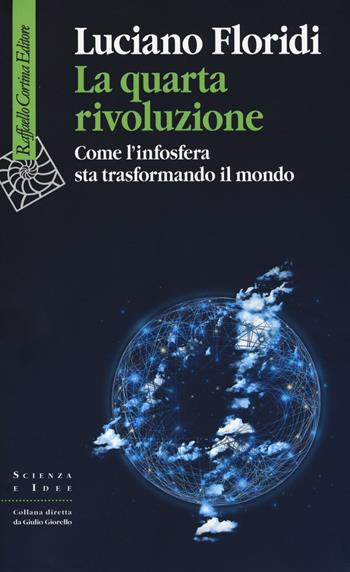 La quarta rivoluzione. Come l'infosfera sta trasformando il mondo - Luciano Floridi - Libro Raffaello Cortina Editore 2017, Scienza e idee | libraccio.click