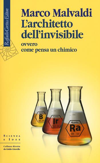 L'architetto dell'invisibile ovvero come pensa un chimico - Marco Malvaldi - Libro Raffaello Cortina Editore 2017, Scienza e idee | libraccio.click