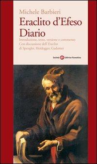 Eraclito d'Efeso. Diario - Michele Barbieri - Libro Società Editrice Fiorentina 2010 | libraccio.click