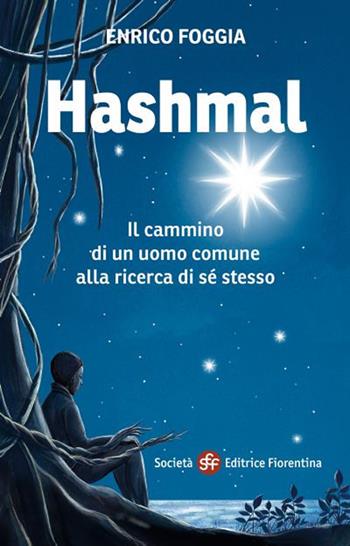 Hashmal. Il cammino di un uomo comune alla ricerca di se stesso - Enrico Foggia - Libro Società Editrice Fiorentina 2020, Narrativa | libraccio.click