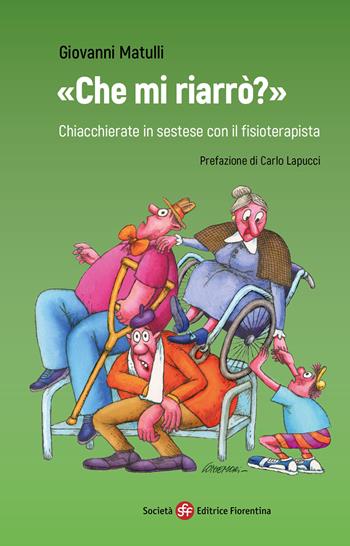 «Che mi riarrò?» Chiacchierate in sestese con il fisioterapista - Giovanni Matulli - Libro Società Editrice Fiorentina 2022, Narrativa | libraccio.click