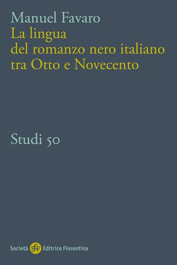 La lingua del romanzo nero italiano tra Otto e Novecento - Manuel Favaro - Libro Società Editrice Fiorentina 2023, Studi | libraccio.click