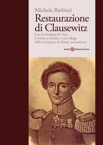 Restaurazione di Clausewitz. Con la «Strategia del 1804», le lettere a Roeder e una silloge dalla «Campagna di Russia» commentate - Michele Barbieri - Libro Società Editrice Fiorentina 2023 | libraccio.click