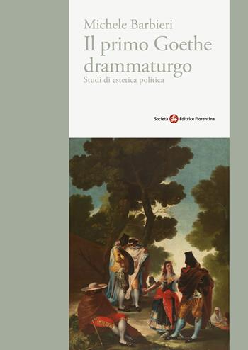 Il primo Goethe drammaturgo. Studi di estetica politica - Michele Barbieri - Libro Società Editrice Fiorentina 2025 | libraccio.click