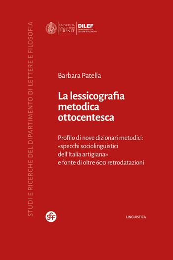 La lessicografia metodica ottocentesca. Profilo di nove dizionari metodici: «specchi sociolinguistici dell’Italia artigiana» e fonte di oltre 600 retrodatazioni - Barbara Patella - Libro Società Editrice Fiorentina 2026, Studi e ricerche del Dipartimento di lettere e filosofia | libraccio.click