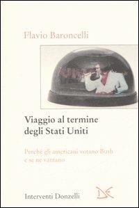 Viaggio al termine degli Stati Uniti. Perché gli americani votano Bush e se ne vantano - Flavio Baroncelli - Libro Donzelli 2006, Interventi | libraccio.click