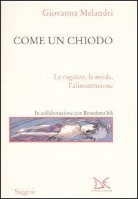 Come un chiodo. Le ragazze, la moda, l'alimentazione - Giovanna Melandri, Benedetta Silj - Libro Donzelli 2007, Saggine | libraccio.click