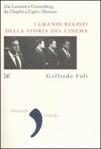 I grandi registi della storia del cinema. Dai Lumière a Cronenberg, da Chaplin a Ciprì e Maresco - Goffredo Fofi - Libro Donzelli 2008, Virgola | libraccio.click