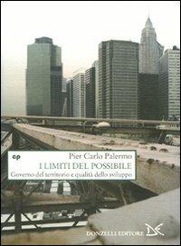 I limiti del possibile. Governo del territorio e qualità dello sviluppo - Pier Carlo Palermo - Libro Donzelli 2009, Saggi. Natura e artefatto | libraccio.click