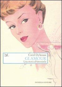 Glamour. Una storia tutta al femminile - Carol Dyhouse - Libro Donzelli 2010, Saggi. Arti e lettere | libraccio.click