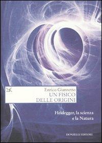 Un fisico delle origini. Heidegger, la scienza e il rapporto con la natura - Enrico Giannetto - Libro Donzelli 2010, Saggi. Scienza e filosofia | libraccio.click