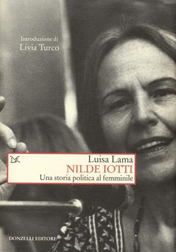 Nilde Iotti. Una storia politica al femminile - Luisa Lama - Libro Donzelli 2013, Saggi. Storia e scienze sociali | libraccio.click