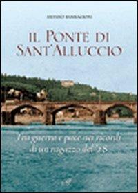 Il ponte di Sant'Alluccio. Tre guerra e pace nei ricordi di un ragazzo del '28 - Silvano Bambagioni - Libro Masso delle Fate 2010, Signa. Fonti storiche | libraccio.click