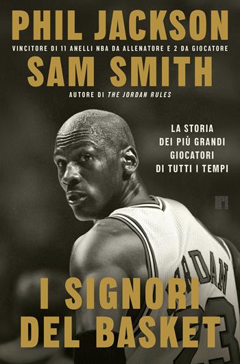 I signori del basket. La storia dei più grandi giocatori di tutti i tempi - Phil Jackson, Sam Smith - Libro Limina 2026 | libraccio.click