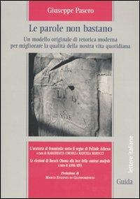 Le parole non bastano. Un modello originale di retorica moderna per migliorare la qualità della nostra vita - Giuseppe Pasero - Libro Guida 2009, Lettere italiane | libraccio.click