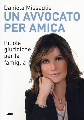 Un avvocato per amica. Pillole giuridiche per la famiglia - Daniela Missaglia - Libro Cairo 2013, Extra | libraccio.click