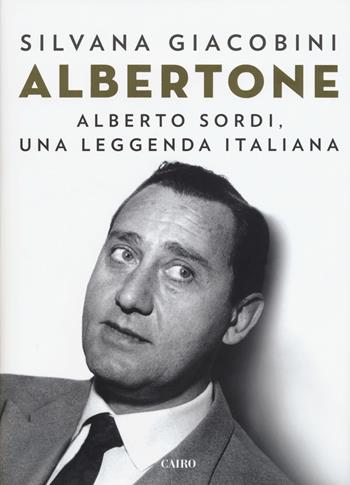 Albertone. Alberto Sordi, una leggenda italiana - Silvana Giacobini - Libro Cairo 2018 | libraccio.click