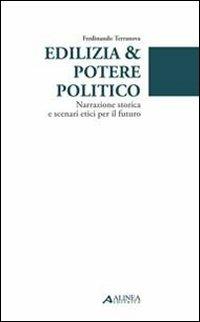 Edilizia & potere politico. Narrazione storica e scenari etici per il futuro - Ferdinando Terranova - Libro Alinea 2011 | libraccio.click
