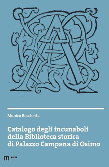 Catalogo degli incunaboli della Biblioteca storica di Palazzo Campana di Osimo - Monica Bocchetta - Libro Eum - Centro Edizioni Università di Macerata 2021 | libraccio.click