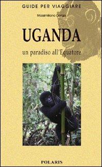 Uganda. Un paradiso all'equatore - Massimiliano Dorigo - Libro Polaris 2015, Guide per viaggiare | libraccio.click
