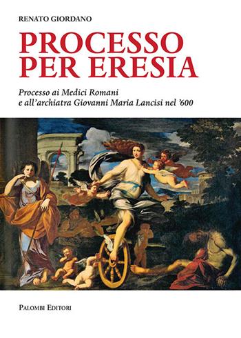 Processo per eresia. Processo ai Medici Romani e all'archiatra Giovanni Maria Lancisi nel '600 - Renato Giordano - Libro Palombi Editori 2020 | libraccio.click