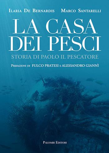 La casa dei pesci. Storia di Paolo il Pescatore - Ilaria De Bernardis, Marco Santarelli - Libro Palombi Editori 2021 | libraccio.click