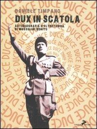 Dux in scatola. Autobiografia d'oltretomba di Mussolini Benito - Daniele Timpano - Libro Coniglio Editore 2006, I calcestruzzi | libraccio.click