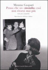Penso che un «mondo» così non ritorni mai più. Vita in canzone - Mimma Gaspari - Libro Dalai Editore 2009, Le boe | libraccio.click