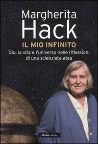 Il mio infinito. Dio, la vita e l'universo nelle riflessioni di una scienziata atea - Margherita Hack - Libro Dalai Editore 2011, I saggi | libraccio.click