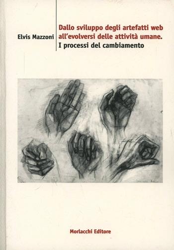 Dallo sviluppo degli artefatti Web all'evolversi delle attività umane. I processi del cambiamento - Elvis Mazzoni - Libro Morlacchi 2006, University Press. Saggi. Informatica | libraccio.click
