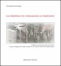 La didattica tra innovazione e tradizione. Indagine conoscitiva sulle convizioni e sugli atteggiamenti degli insegnanti nei riguardi delle tecnologie digitali - Donatello Smeriglio - Libro Morlacchi 2009 | libraccio.click