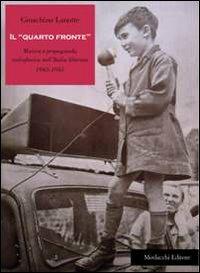 Il «quarto fronte». Musica e propaganda radiofonica nell'Italia liberata (1943-1945) - Gioachino Lanotte - Libro Morlacchi 2012 | libraccio.click