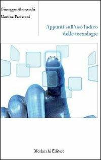 Appunti sull'uso ludico delle tecnologie - Giuseppe Alessandri, Martina Paciaroni - Libro Morlacchi 2013 | libraccio.click