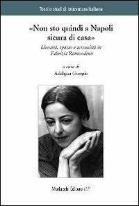 «Non sto quindi a Napoli sicura di casa». Identità, spazio e testualità in Fabrizia Ramondino  - Libro Morlacchi 2013, Testi e studi di letteratura italiana | libraccio.click