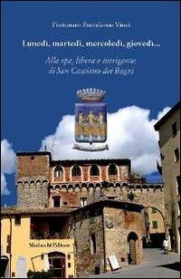 Lunedì, martedì, mercoledì, giovedì... Alla spa, libera e intrigante, di San Casciano dei Bagni - Fortunato P. Vinci - Libro Morlacchi 2013 | libraccio.click