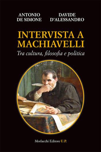 Intervista a Machiavelli. Tra cultura, filosofia e politica - Antonio De Simone, Davide D'Alessandro - Libro Morlacchi 2016, Biblioteca di cultura | libraccio.click