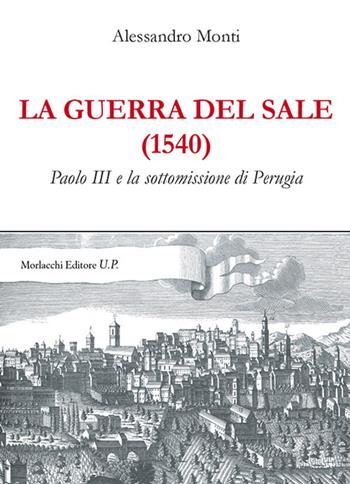 La guerra del sale (1540). Paolo III e la sottomissione di Perugia - Alessandro Monti - Libro Morlacchi 2017 | libraccio.click