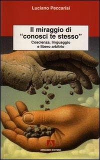 Il miraggio di «conosci te stesso». Coscienza, linguaggio e libero arbitrio - Luciano Peccarisi - Libro Armando Editore 2008, Scientia | libraccio.click