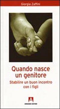 Quando nasce un genitore. Stabilire un buon incontro con i figli - Giorgia Zaffini - Libro Armando Editore 2009, Bambini e genitori | libraccio.click